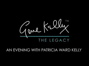 GENE KELLY:  THE LEGACY  AN EVENING WITH PATRICIA WARD KELLY  MARCH 1, 2014 AT 8 P.M. & MARCH 2, 2014 AT 2 P.M.  AT THE PASADENA PLAYHO– USE